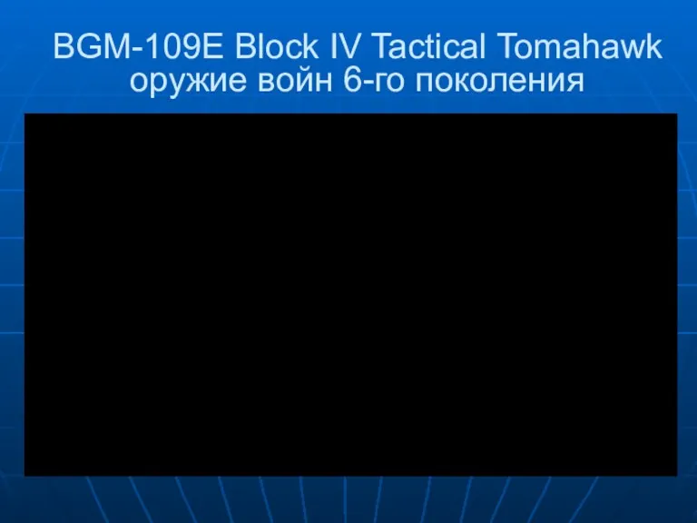 BGM-109E Block IV Tactical Tomahawk оружие войн 6-го поколения