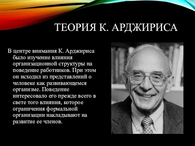 ТЕОРИЯ К. АРДЖИРИСА В центре внимания К. Арджириса было изучение