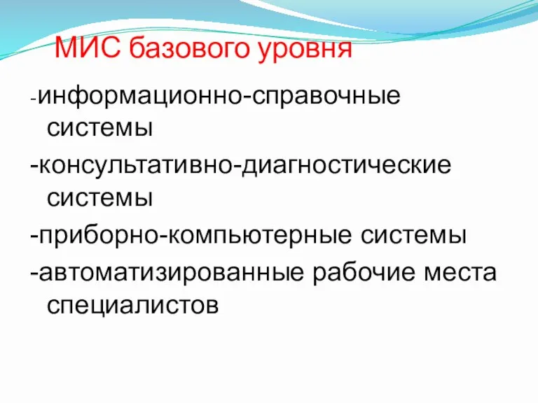 МИС базового уровня -информационно-справочные системы -консультативно-диагностические системы -приборно-компьютерные системы -автоматизированные рабочие места специалистов