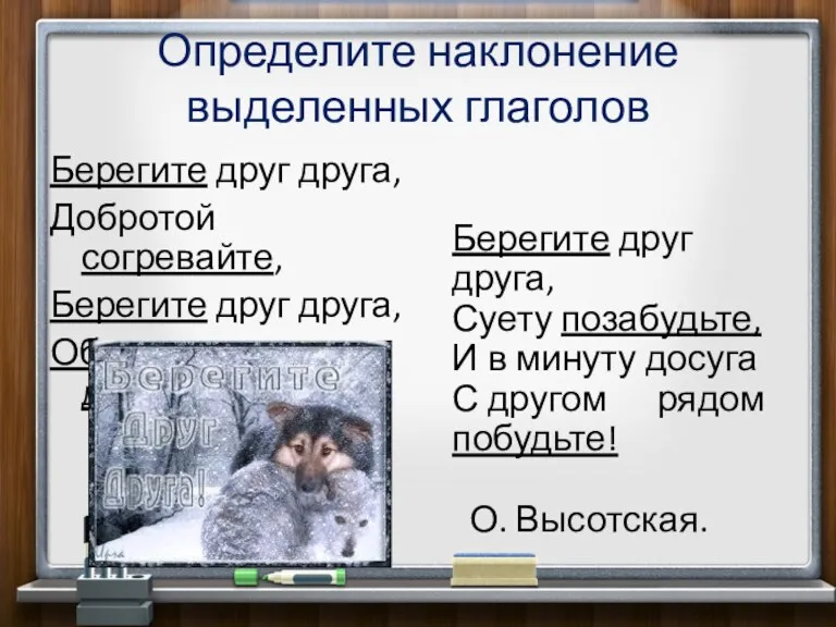 Определите наклонение выделенных глаголов Берегите друг друга, Добротой согревайте, Берегите