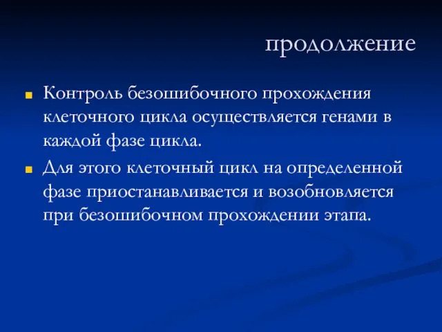 продолжение Контроль безошибочного прохождения клеточного цикла осуществляется генами в каждой фазе цикла. Для