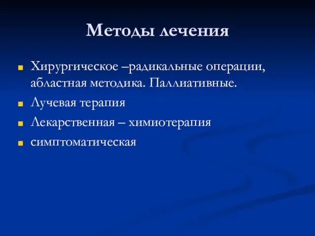 Методы лечения Хирургическое –радикальные операции, абластная методика. Паллиативные. Лучевая терапия Лекарственная – химиотерапия симптоматическая