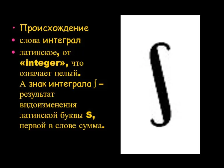 Происхождение слова интеграл латинское, от «integer», что означает целый. А