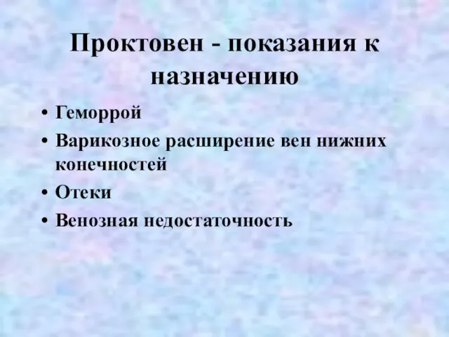 Проктовен - показания к назначению Геморрой Варикозное расширение вен нижних конечностей Отеки Венозная недостаточность