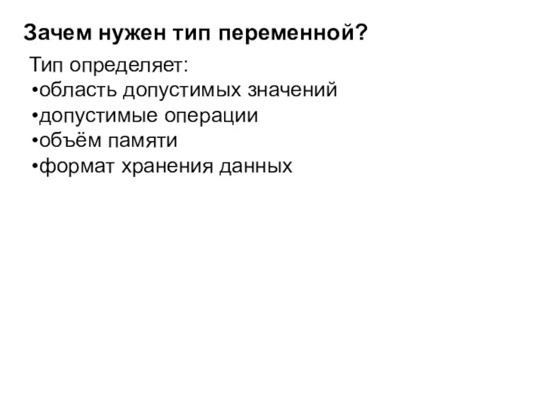 Зачем нужен тип переменной? Тип определяет: область допустимых значений допустимые операции объём памяти формат хранения данных