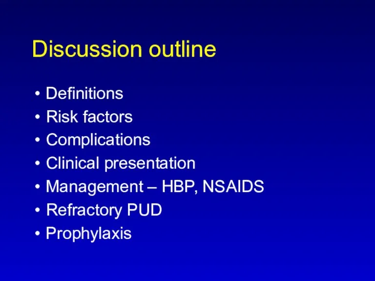 Discussion outline Definitions Risk factors Complications Clinical presentation Management – HBP, NSAIDS Refractory PUD Prophylaxis