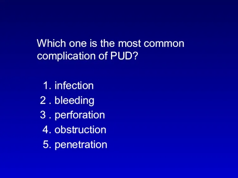Which one is the most common complication of PUD? 1. infection 2 .