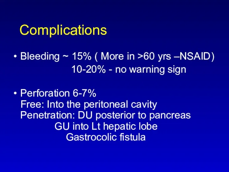 Complications Bleeding ~ 15% ( More in >60 yrs –NSAID) 10-20% - no