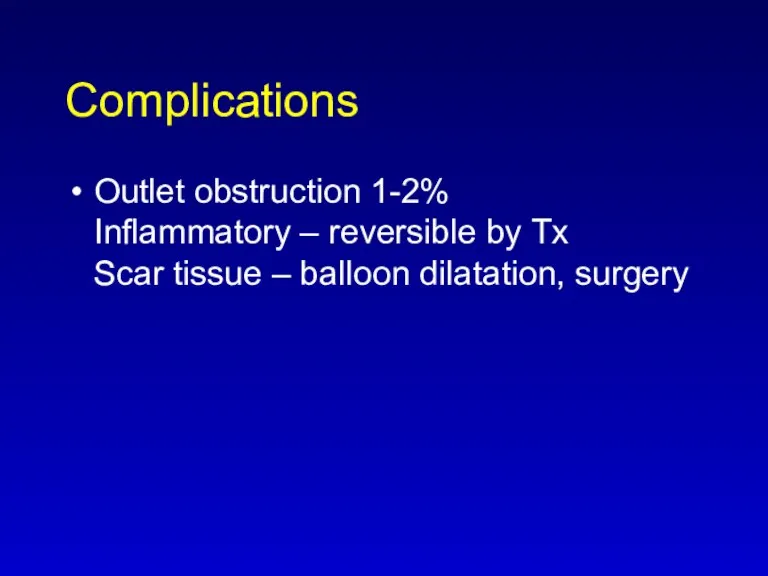 Complications Outlet obstruction 1-2% Inflammatory – reversible by Tx Scar tissue – balloon dilatation, surgery