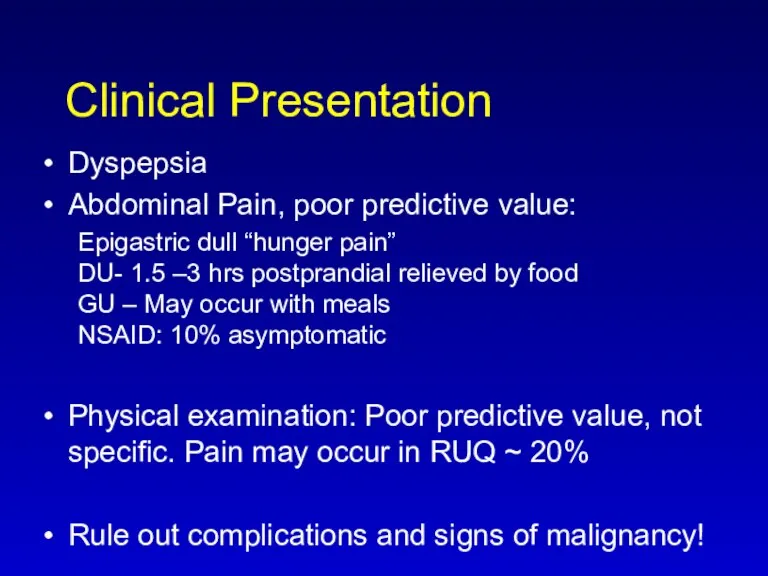 Clinical Presentation Dyspepsia Abdominal Pain, poor predictive value: Epigastric dull “hunger pain” DU-