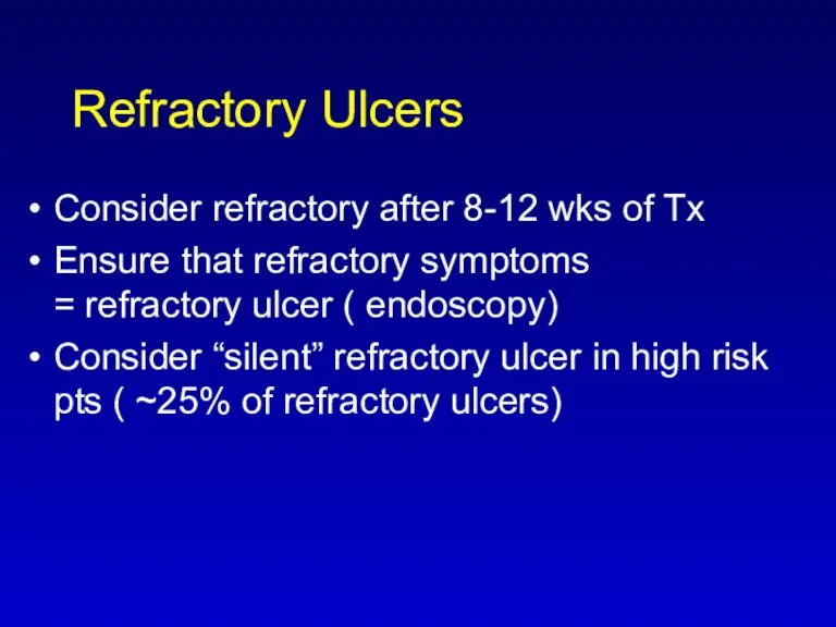 Refractory Ulcers Consider refractory after 8-12 wks of Tx Ensure that refractory symptoms