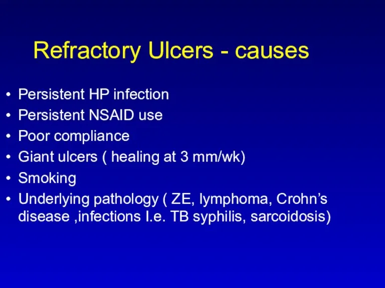 Refractory Ulcers - causes Persistent HP infection Persistent NSAID use Poor compliance Giant
