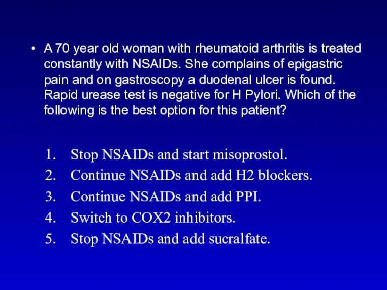 A 70 year old woman with rheumatoid arthritis is treated constantly with NSAIDs.