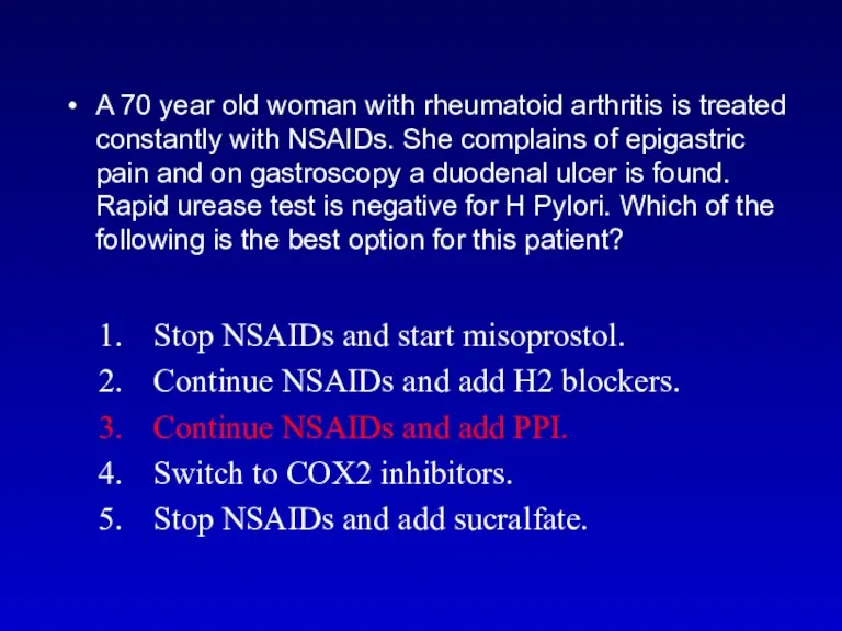 A 70 year old woman with rheumatoid arthritis is treated constantly with NSAIDs.
