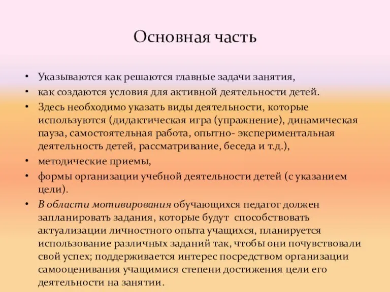 Основная часть Указываются как решаются главные задачи занятия, как создаются