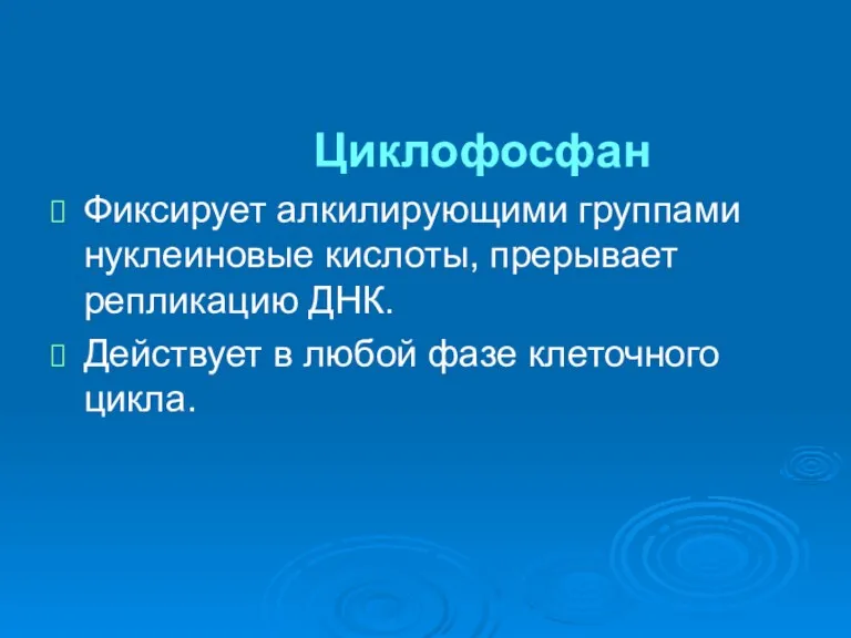 Циклофосфан Фиксирует алкилирующими группами нуклеиновые кислоты, прерывает репликацию ДНК. Действует в любой фазе клеточного цикла.