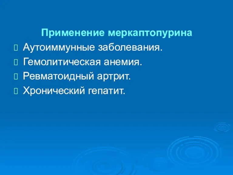 Применение меркаптопурина Аутоиммунные заболевания. Гемолитическая анемия. Ревматоидный артрит. Хронический гепатит.