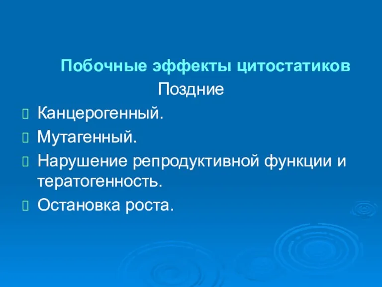 Побочные эффекты цитостатиков Поздние Канцерогенный. Мутагенный. Нарушение репродуктивной функции и тератогенность. Остановка роста.