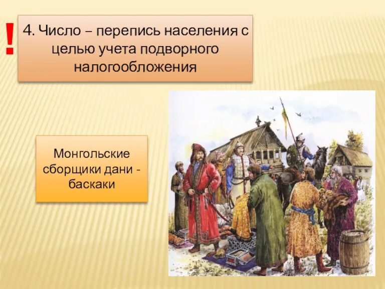 4. Число – перепись населения с целью учета подворного налогообложения ! Монгольские сборщики дани - баскаки