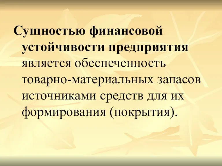 Сущностью финансовой устойчивости предприятия является обеспеченность товарно-материальных запасов источниками средств для их формирования (покрытия).