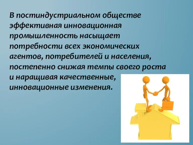 В постиндустриальном обществе эффективная инновационная промышленность насыщает потребности всех экономических