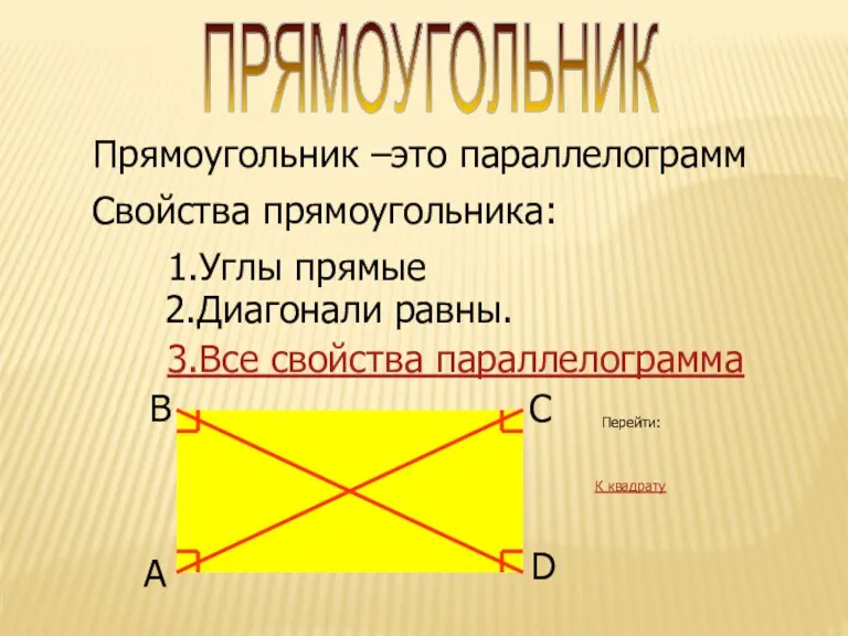 Прямоугольник –это параллелограмм Свойства прямоугольника: 1.Углы прямые 2.Диагонали равны. 3.Все свойства параллелограмма ПРЯМОУГОЛЬНИК