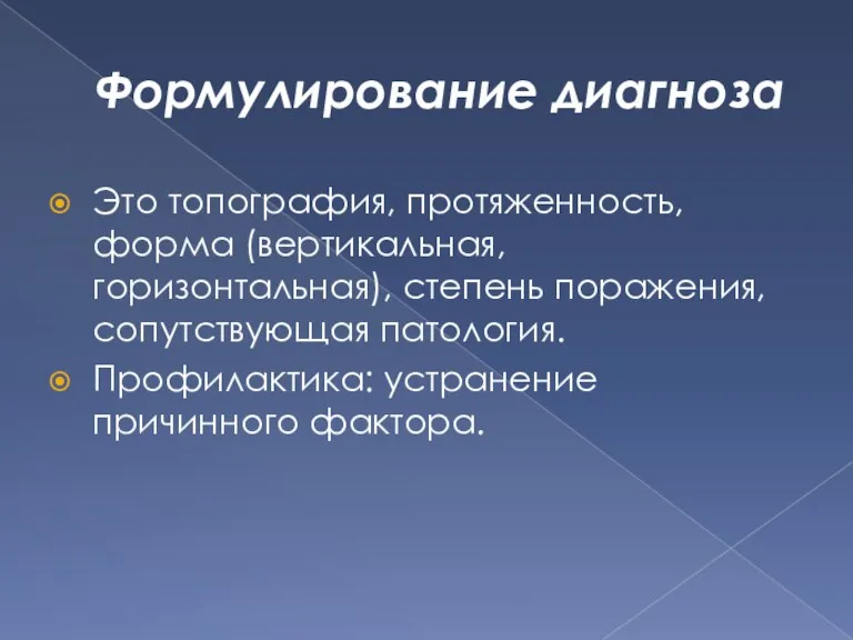 Формулирование диагноза Это топография, протяженность, форма (вертикальная, горизонтальная), степень поражения, сопутствующая патология. Профилактика: устранение причинного фактора.