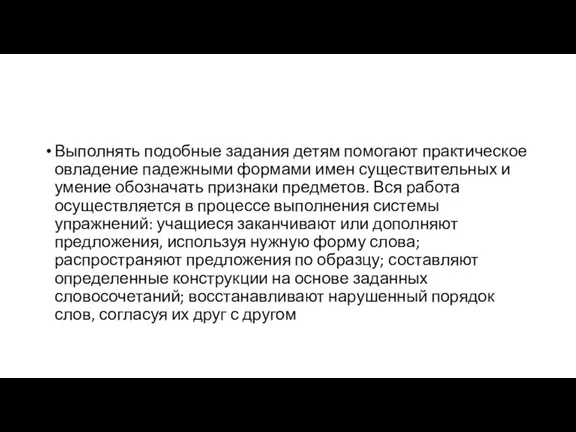 Выполнять подобные задания детям помогают практическое овладение падежными формами имен