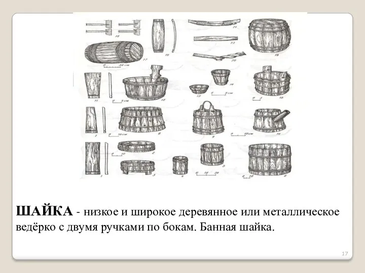 ШАЙКА - низкое и широкое деревянное или металлическое ведёрко с двумя ручками по бокам. Банная шайка.