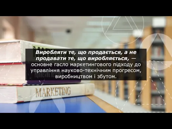 Виробляти те, що продається, а не продавати те, що виробляється,