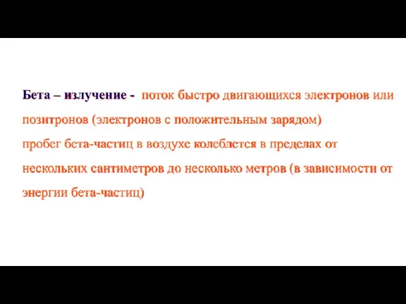 Бета – излучение - поток быстро двигающихся электронов или позитронов