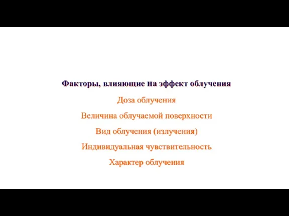 Факторы, влияющие на эффект облучения Доза облучения Величина облучаемой поверхности