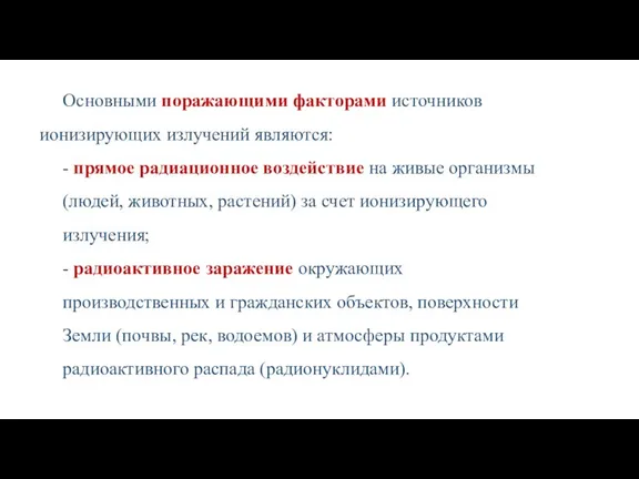 Основными поражающими факторами источников ионизирующих излучений являются: - прямое радиационное