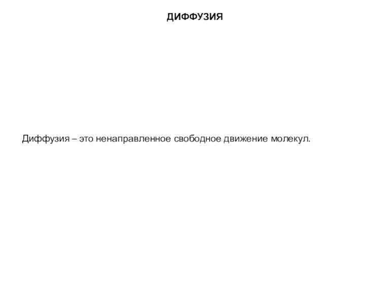 ДИФФУЗИЯ Диффузия – это ненаправленное свободное движение молекул.