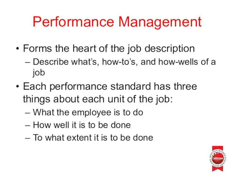 Performance Management Forms the heart of the job description Describe what’s, how-to’s, and