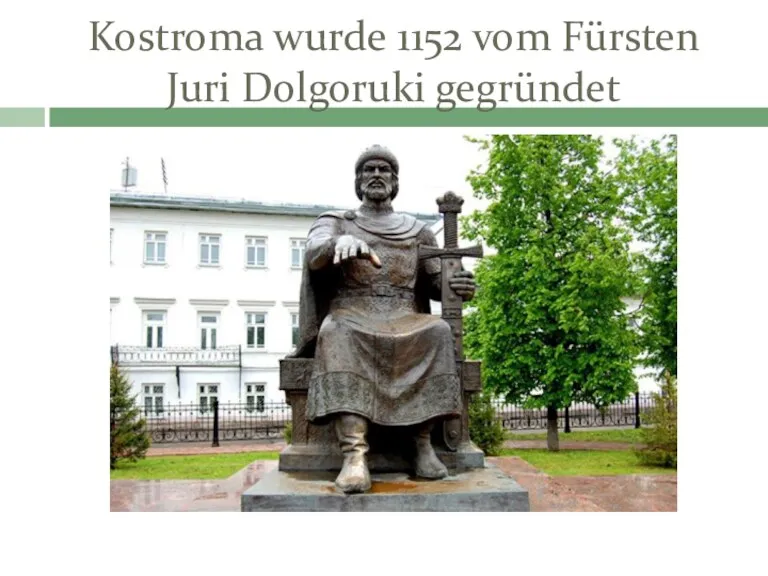 Kostroma wurde 1152 vom Fürsten Juri Dolgoruki gegründet