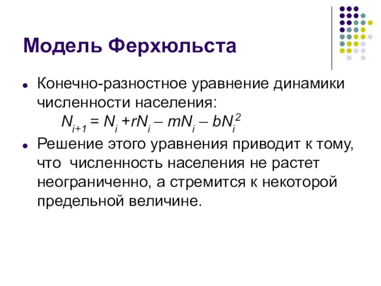 Модель Ферхюльста Конечно-разностное уравнение динамики численности населения: Ni+1 = Ni