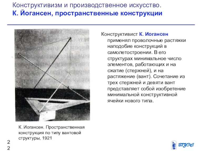 Конструктивист К. Иогансен применял проволочные растяжки наподобие конструкций в самолетостроении.