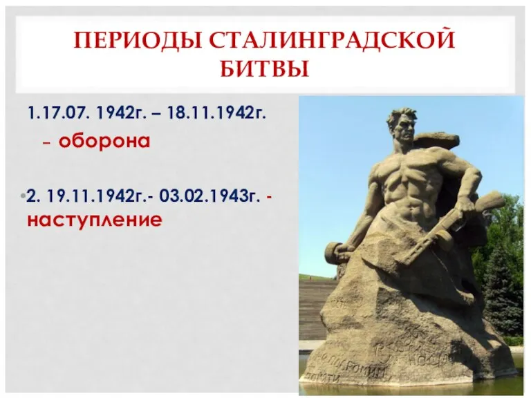 ПЕРИОДЫ СТАЛИНГРАДСКОЙ БИТВЫ 1.17.07. 1942г. – 18.11.1942г. – оборона 2. 19.11.1942г.- 03.02.1943г. - наступление