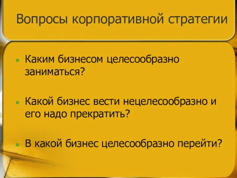 Вопросы корпоративной стратегии Каким бизнесом целесообразно заниматься? Какой бизнес вести нецелесообразно и его