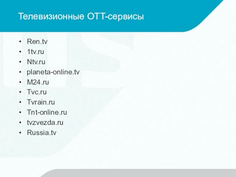 Телевизионные OTT-сервисы Ren.tv 1tv.ru Ntv.ru planeta-online.tv M24.ru Tvc.ru Tvrain.ru Tnt-online.ru tvzvezda.ru Russia.tv