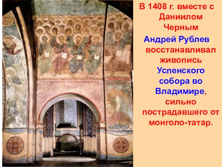 В 1408 г. вместе с Даниилом Черным Андрей Рублев восстанавливал живопись Успенского собора