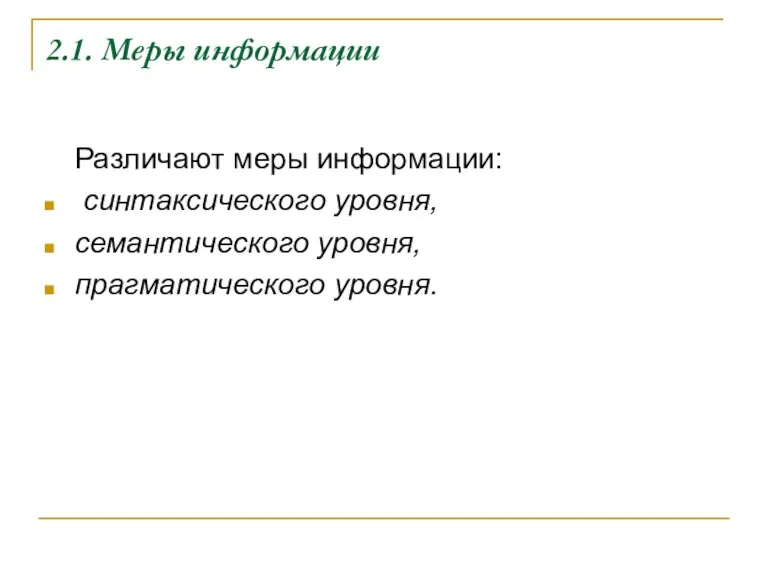 2.1. Меры информации Различают меры информации: синтаксического уровня, семантического уровня, прагматического уровня.