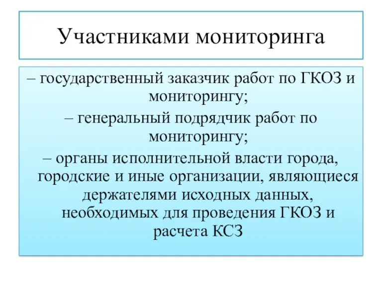 Участниками мониторинга – государственный заказчик работ по ГКОЗ и мониторингу;