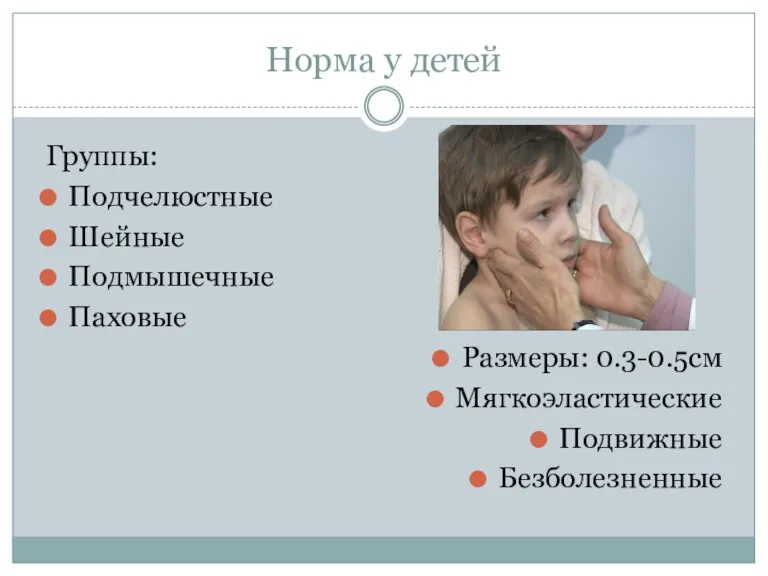 Норма у детей Группы: Подчелюстные Шейные Подмышечные Паховые Размеры: 0.3-0.5см Мягкоэластические Подвижные Безболезненные