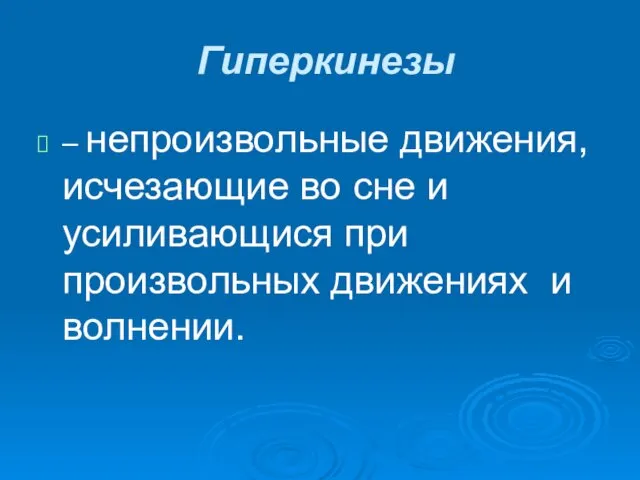 Гиперкинезы – непроизвольные движения, исчезающие во сне и усиливающися при произвольных движениях и волнении.