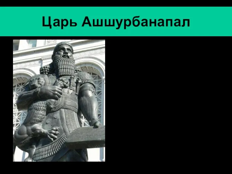 Царь Ашшурбанапал Ашшурбанапал- последний значительный царь Ассирии (669-630 гг. до