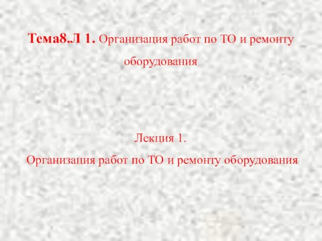 Тема8.Л 1. Организация работ по ТО и ремонту оборудования Лекция