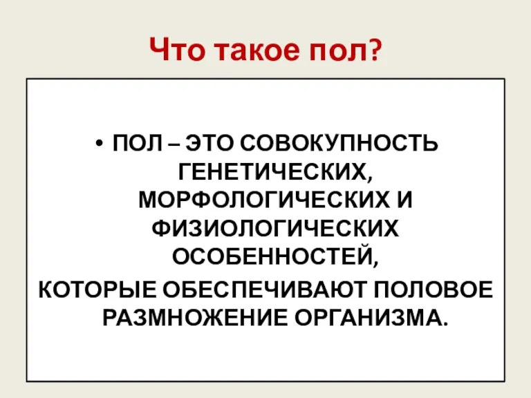 Что такое пол? ПОЛ – ЭТО СОВОКУПНОСТЬ ГЕНЕТИЧЕСКИХ, МОРФОЛОГИЧЕСКИХ И