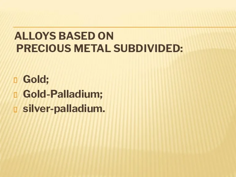 ALLOYS BASED ON PRECIOUS METAL SUBDIVIDED: Gold; Gold-Palladium; silver-palladium.